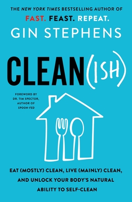 Clean(ish): Eat (Mostly) Clean, Live (Mainly) Clean, and Unlock Your Body's Natural Ability to Self-Clean - Stephens, Gin