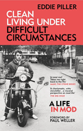 Clean Living Under Difficult Circumstances: A Life In Mod - From the Revival to Acid Jazz