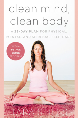 Clean Mind, Clean Body: A 28-Day Plan for Physical, Mental, and Spiritual Self-Care - Stiles, Tara