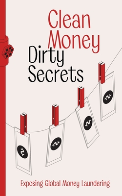 Clean Money, Dirty Secrets: Exposing Global Money Laundering - Ahadi, Borna