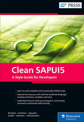 Clean Sapui5: A Style Guide for Developers - Bertolozi, Daniel, and Buchholz, Arnaud, and Haeuptle, Klaus