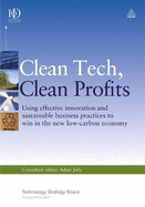 Clean Tech, Clean Profits: Using Effective Innovation and Sustainable Business Practices to Win in the New Low-Carbon Economy