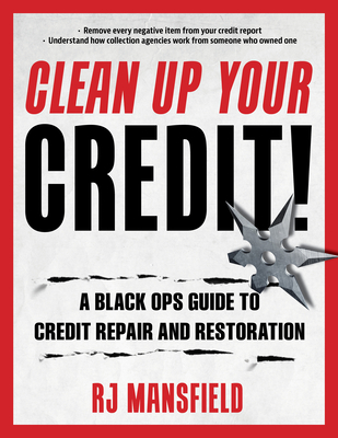 Clean Up Your Credit!: A Black Ops Guide to Credit Repair and Restoration - Mansfield, Richard