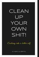 Clean Up Your Own Shit!: Evolving into a better self