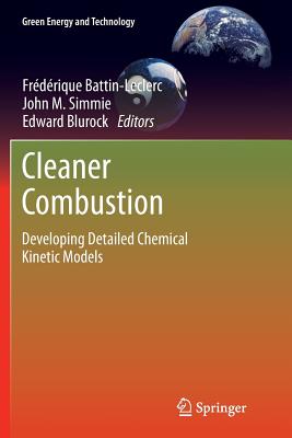 Cleaner Combustion: Developing Detailed Chemical Kinetic Models - Battin-Leclerc, Frdrique (Editor), and Simmie, John M (Editor), and Blurock, Edward (Editor)