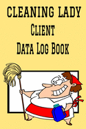 Cleaning Lady Client Data Log Book: 6" x 9" Professional House Cleaning Client Tracking Address & Appointment Book with A to Z Alphabetic Tabs to Record Personal Customer Information (157 Pages)