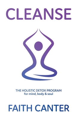 Cleanse: The Holistic Detox Program for Mind, Body and Soul - Canter, Faith