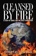 Cleansed by Fire: A Study of Daniel and the Great Tribulation