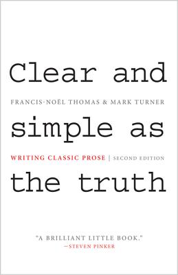 Clear and Simple as the Truth: Writing Classic Prose - Second Edition - Thomas, Francis-Nol, and Turner, Mark