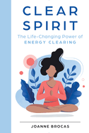 Clear Spirit: The Life-Changing Power of Energy Clearing