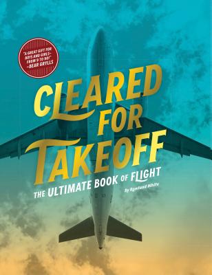 Cleared for Takeoff: The Ultimate Book of Flight - White, Rowland