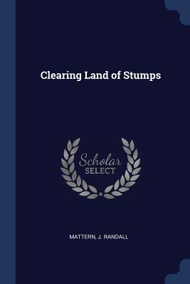Clearing Land of Stumps - Randall, Mattern J