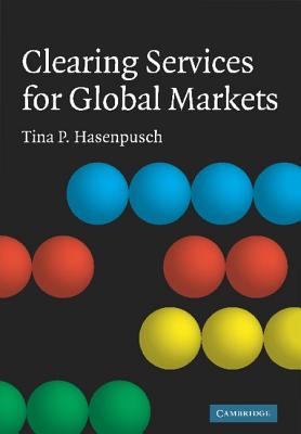 Clearing Services for Global Markets: A Framework for the Future Development of the Clearing Industry - Hasenpusch, Tina P