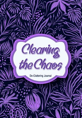 Clearing The Chaos: Decluttering Journal and Notebook - Rivero, Pablo