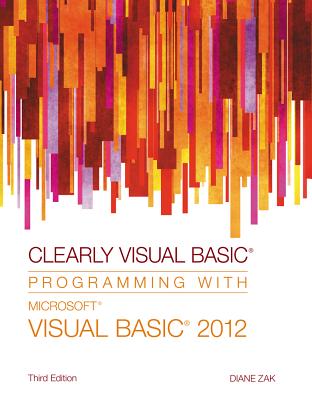 Clearly Visual Basic: Programming with Microsoft Visual Basic 2012 - Zak, Diane