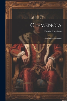 Clemencia: Novela de Costumbres - Caballero, Fernn