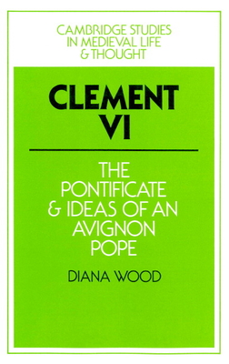 Clement VI: The Pontificate and Ideas of an Avignon Pope - Wood, Diana