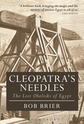 Cleopatra's Needles: The Lost Obelisks of Egypt - Brier, Bob, and Reeves, Nicholas, Professor (Editor)