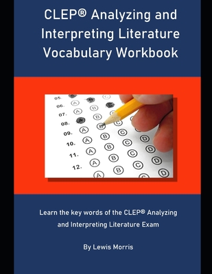CLEP Analyzing and Interpreting Literature Vocabulary Workbook: Learn the key words of the CLEP Analyzing and Interpreting Literature Exam - Morris, Lewis