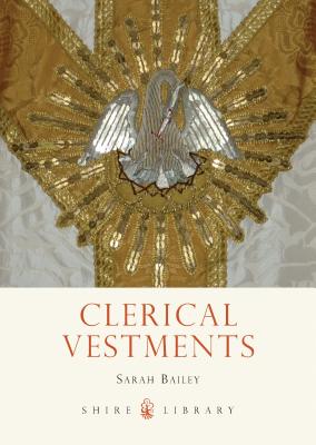 Clerical Vestments: Ceremonial Dress of the Church - Bailey, Sarah