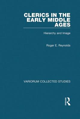 Clerics in the Early Middle Ages: Hierarchy and Image - Reynolds, Roger E