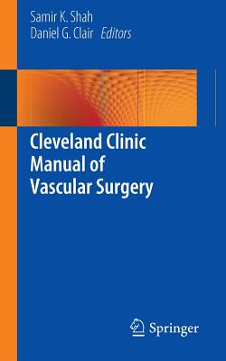 Cleveland Clinic Manual of Vascular Surgery - Shah, Samir K (Editor), and Clair, Daniel G (Editor)