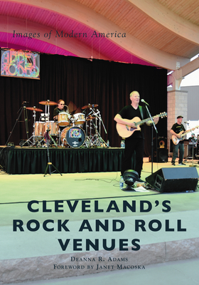 Cleveland's Rock and Roll Venues - Adams, Deanna R, and Macoska, Janet (Foreword by)