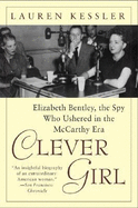 Clever Girl: Elizabeth Bentley, the Spy Who Ushered in the McCarthy Era - Kessler, Lauren