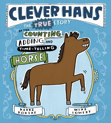 Clever Hans: The True Story of the Counting, Adding, and Time-Telling Horse - Kokias, Kerri