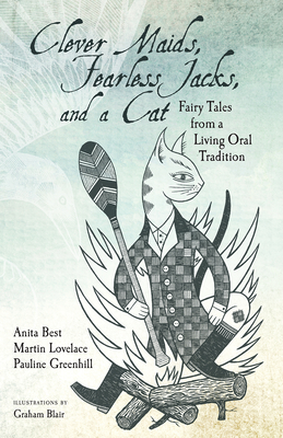 Clever Maids, Fearless Jacks, and a Cat: Fairy Tales from a Living Oral Tradition - Best, Anita, and Greenhill, Pauline, and Lovelace, Martin