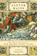 Clever Maids: The Secret History of the Grimm Fairy Tales