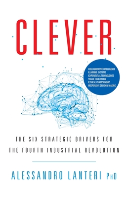 Clever: The Six Strategic Drivers for the Fourth Industrial Revolution - Lanteri, Alessandro