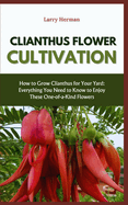 Clianthus Flower Cultivation: How to Grow Clianthus for Your Yard: Everything You Need to Know to Enjoy These One-of-a-Kind Flowers