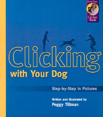 Clicking with Your Dog: Step-By-Step in Pictures - 