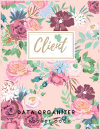 Client Data Organizer Book: Client Book For Hair Stylist: Client Profile Book - Client Data Organizer Log Book with A - Z Alphabetical Tabs - Personal Client Record Book Customer Profile Organizer - Salons, Beautician, Sales, Nail, Pretty Floral. - Journal, Nine
