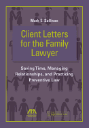 Client Letters for the Family Lawyer: Saving Time, Managing Relationships, and Practicing Preventive Law - Sullivan, Mark E