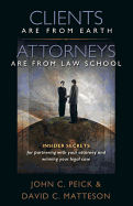 Clients Are from Earth, Attorneys Are from Law School: Insider Secrets for Partnering with Your Attorney and Winning Your Legal Case