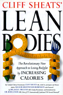 Cliff Sheats' Lean Bodies: The Revolutionary New Approach to Losing Bodyfat by Increasing Calories - Sheats, Cliff, and Greenwood-Robinson, Maggie, PhD, PH D
