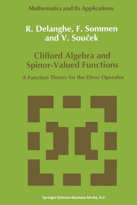 Clifford Algebra and Spinor-Valued Functions: A Function Theory for the Dirac Operator - Delanghe, R., and Sommen, F., and Soucek, V.