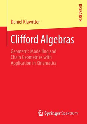 Clifford Algebras: Geometric Modelling and Chain Geometries with Application in Kinematics - Klawitter, Daniel