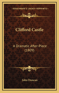 Clifford Castle: A Dramatic After-Piece (1809)