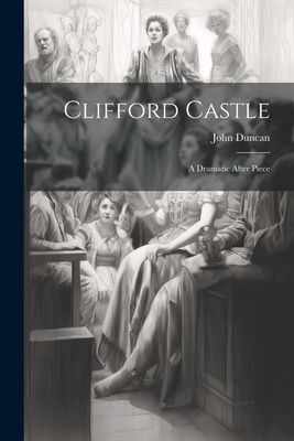 Clifford Castle: A Dramatic After Piece - Duncan, John