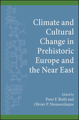 Climate and Cultural Change in Prehistoric Europe and the Near East - Biehl, Peter F (Editor), and Nieuwenhuyse, Olivier P (Editor)