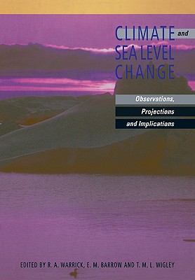 Climate and Sea Level Change: Observations, Projections and Implications - Warrick, R a (Editor), and Barrow, E M (Editor), and Wigley, T M L (Editor)