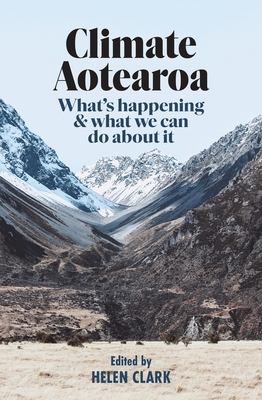 Climate Aotearoa: What's happening & what we can do about it - Clark, Helen (Editor)