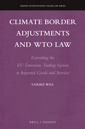 Climate Border Adjustments and Wto Law: Extending the Eu Emissions Trading System to Imported Goods and Services