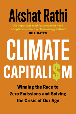 Climate Capitalism: Winning the Race to Zero Emissions and Solving the Crisis of Our Age - Rathi, Akshat