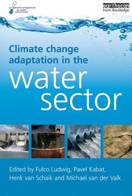 Climate Change Adaptation in the Water Sector - Ludwig, Fulco (Editor), and Kabat, Pavel (Editor), and Schaik, Henk van (Editor)