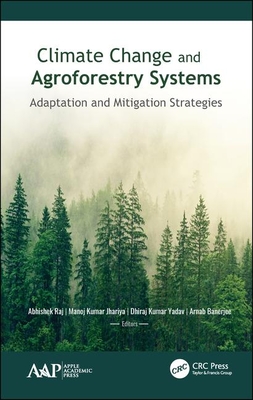 Climate Change and Agroforestry Systems: Adaptation and Mitigation Strategies - Raj, Abhishek (Editor), and Jhariya, Manoj Kumar (Editor), and Yadav, Dhiraj Kumar (Editor)