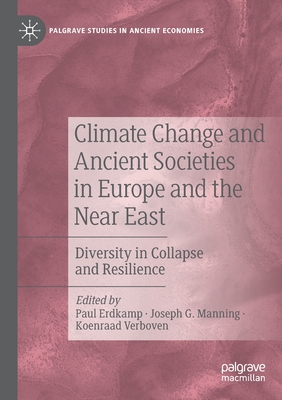 Climate Change and Ancient Societies in Europe and the Near East: Diversity in Collapse and Resilience - Erdkamp, Paul (Editor), and Manning, Joseph G. (Editor), and Verboven, Koenraad (Editor)